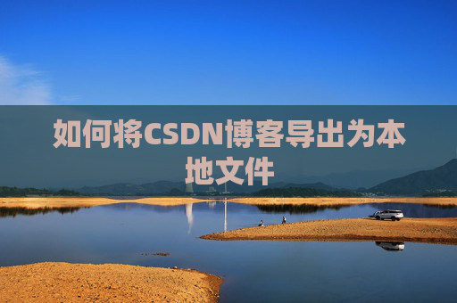 如何将CSDN博客导出为本地文件